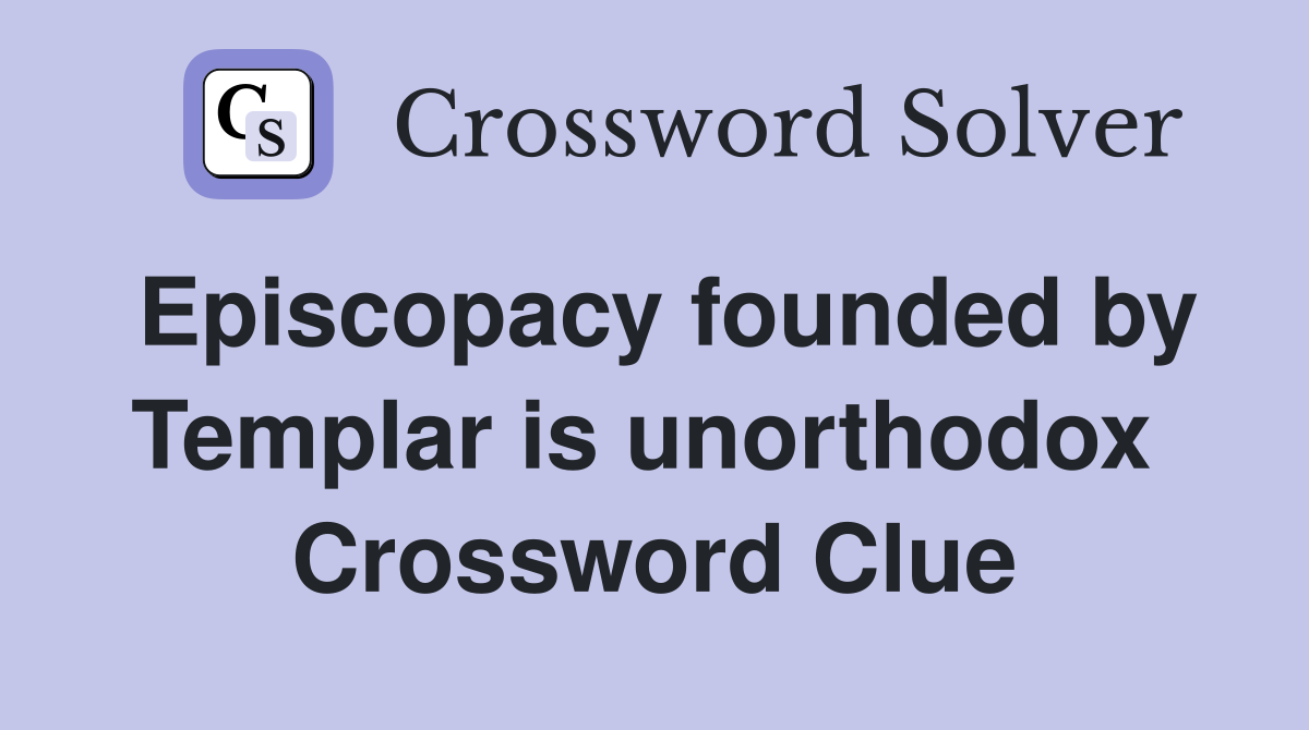 Episcopacy founded by Templar is unorthodox  Crossword Clue