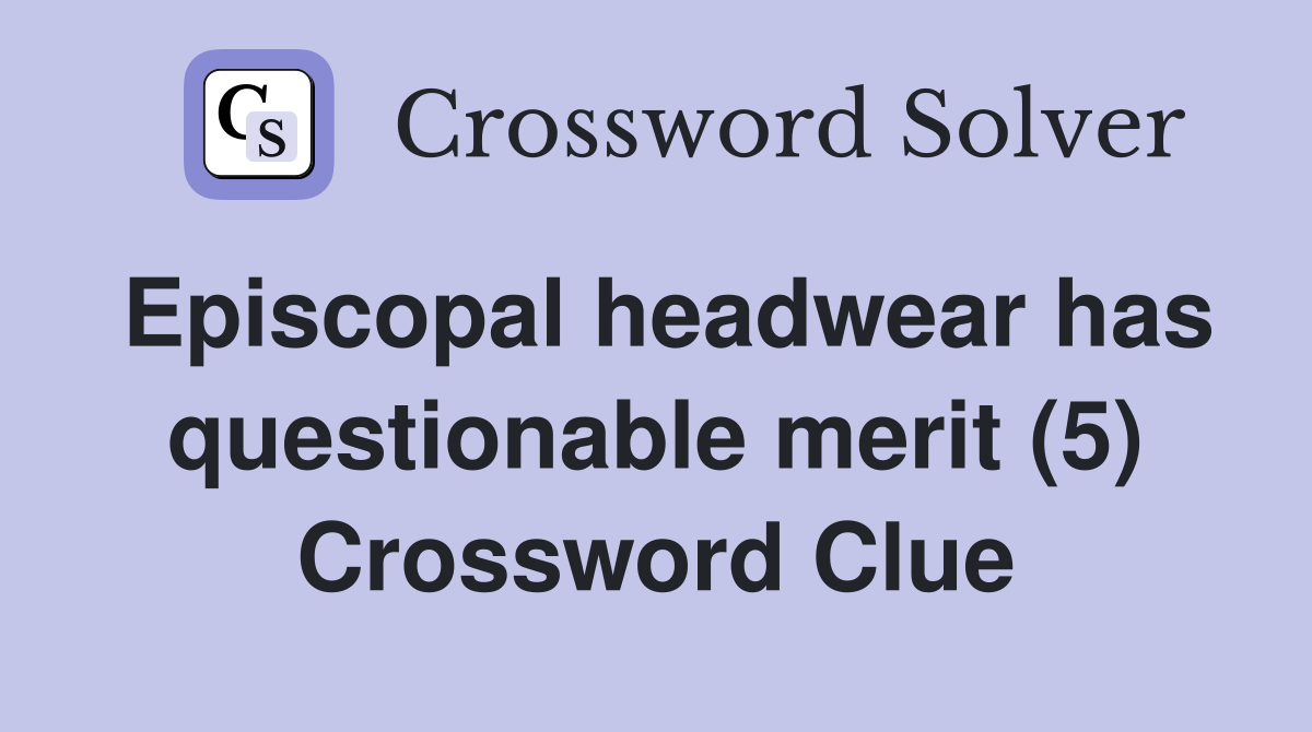 Episcopal headwear has questionable merit (5) Crossword Clue