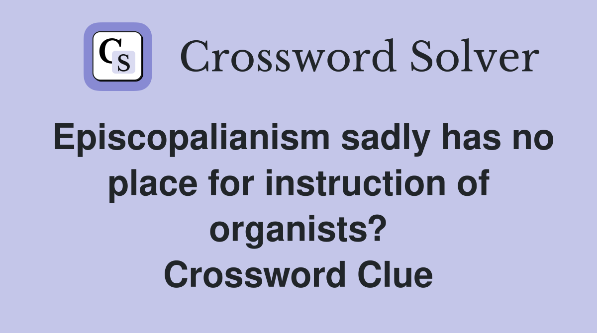 Episcopalianism sadly has no place for instruction of organists? Crossword Clue