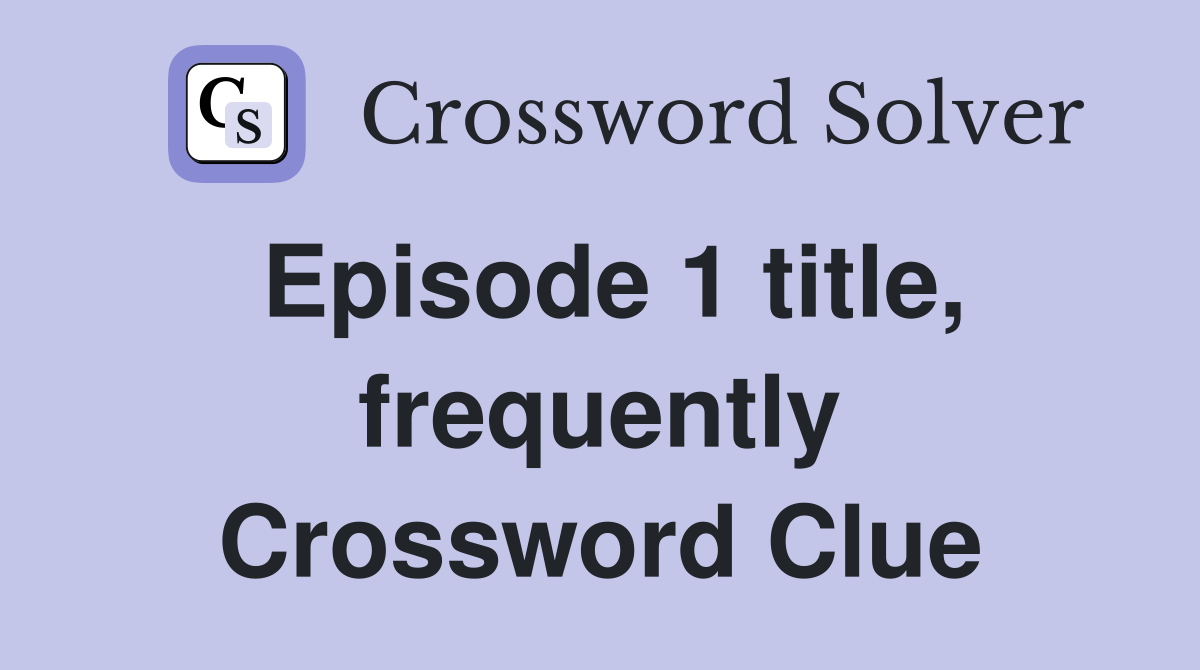 Episode 1 title, frequently Crossword Clue