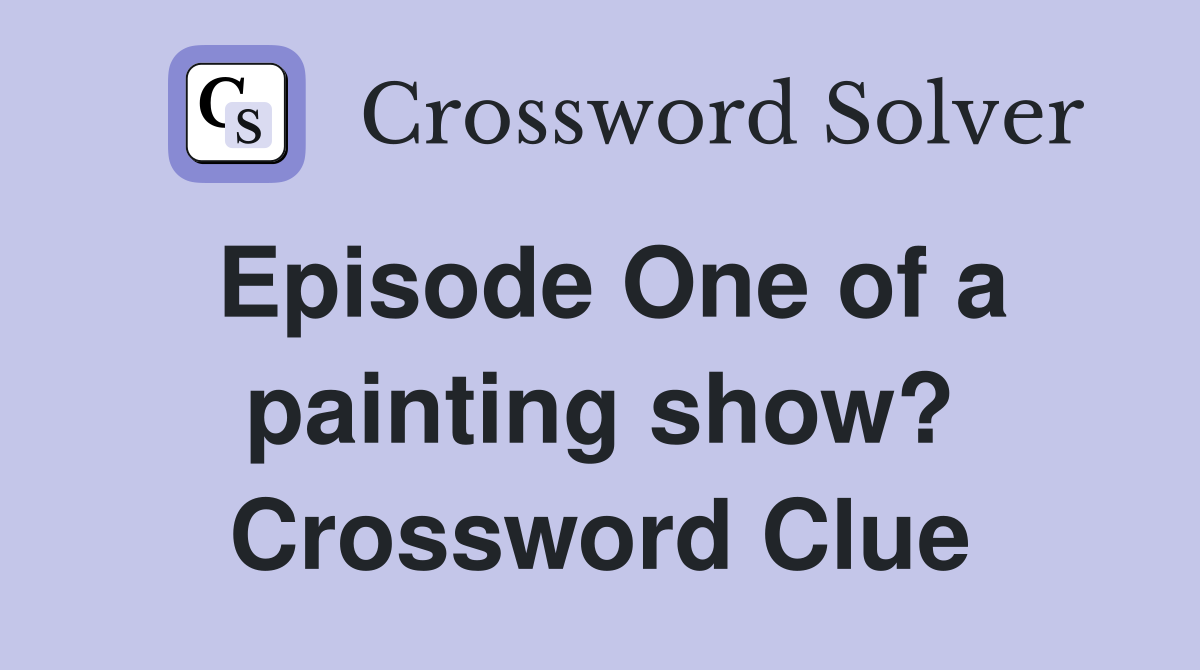 Episode One of a painting show? Crossword Clue
