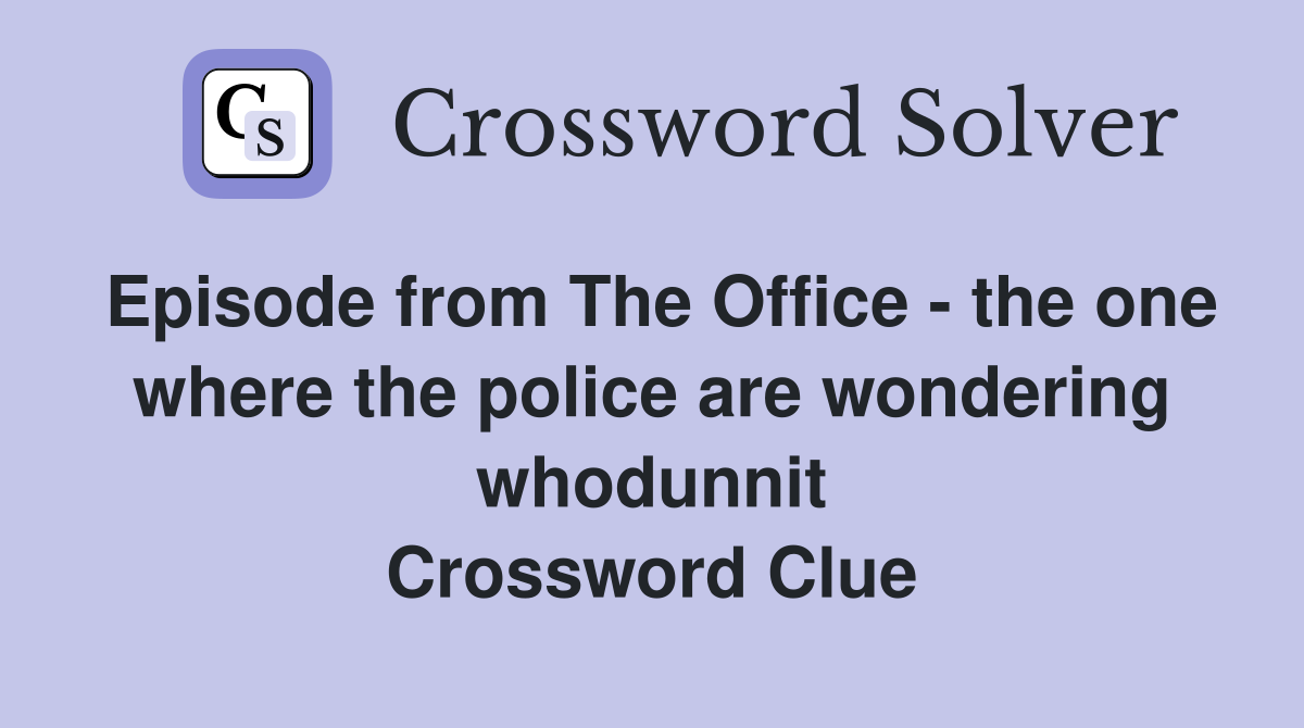 Episode from The Office - the one where the police are wondering whodunnit Crossword Clue
