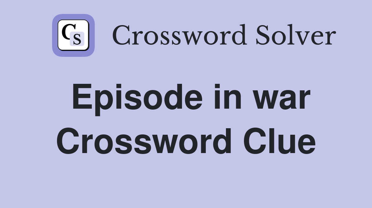 Episode in war Crossword Clue