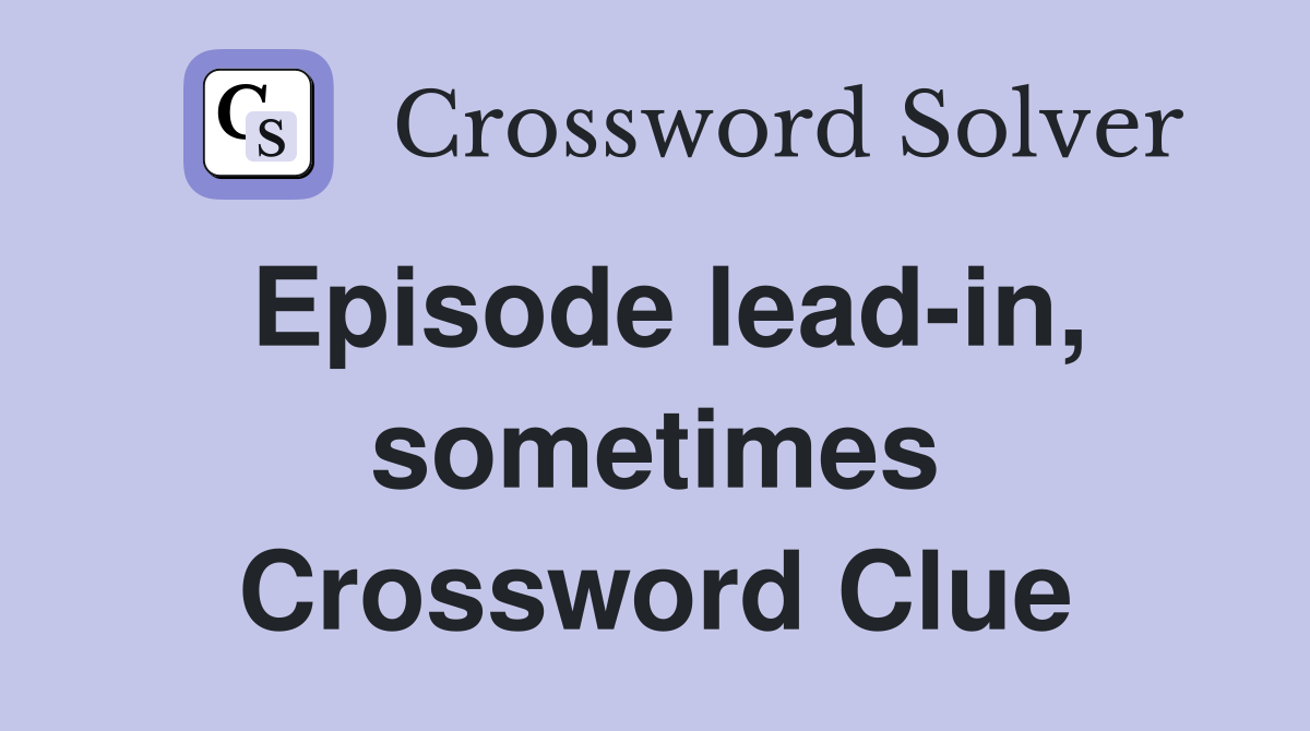 Episode lead-in, sometimes Crossword Clue