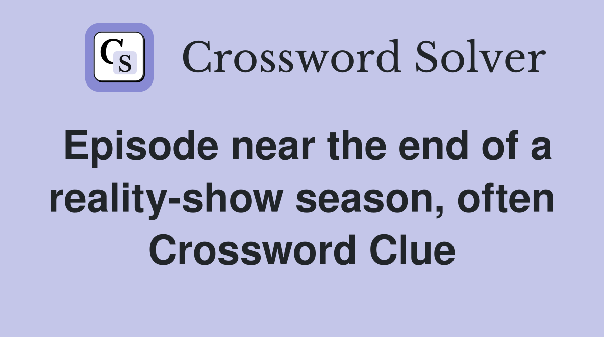 Episode near the end of a reality-show season, often Crossword Clue