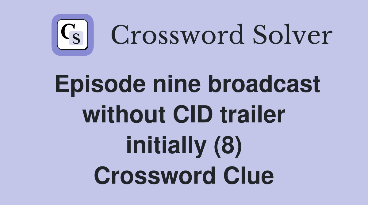 Episode nine broadcast without CID trailer initially (8) Crossword Clue