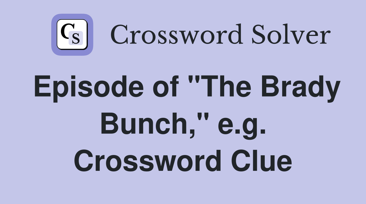 Episode of "The Brady Bunch," e.g. Crossword Clue
