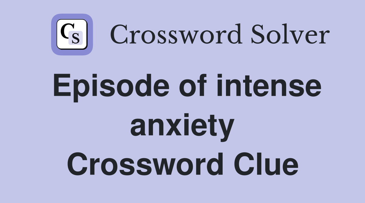 Episode of intense anxiety Crossword Clue