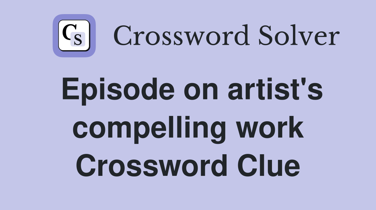 Episode on artist's compelling work Crossword Clue
