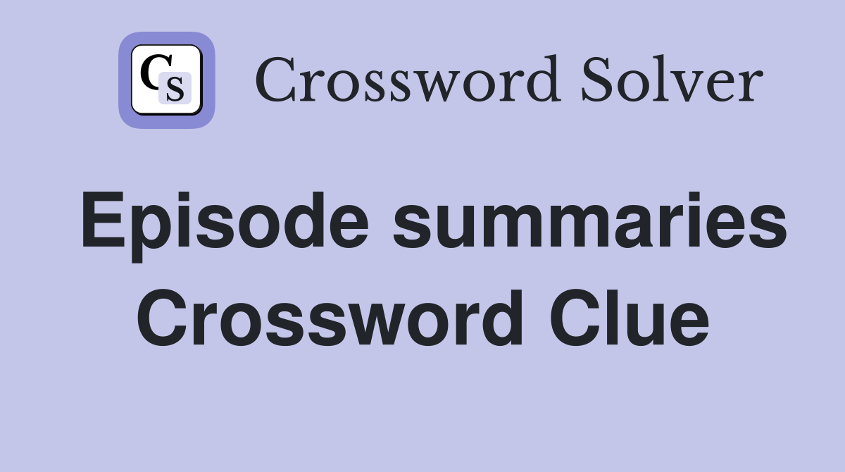 Episode summaries Crossword Clue