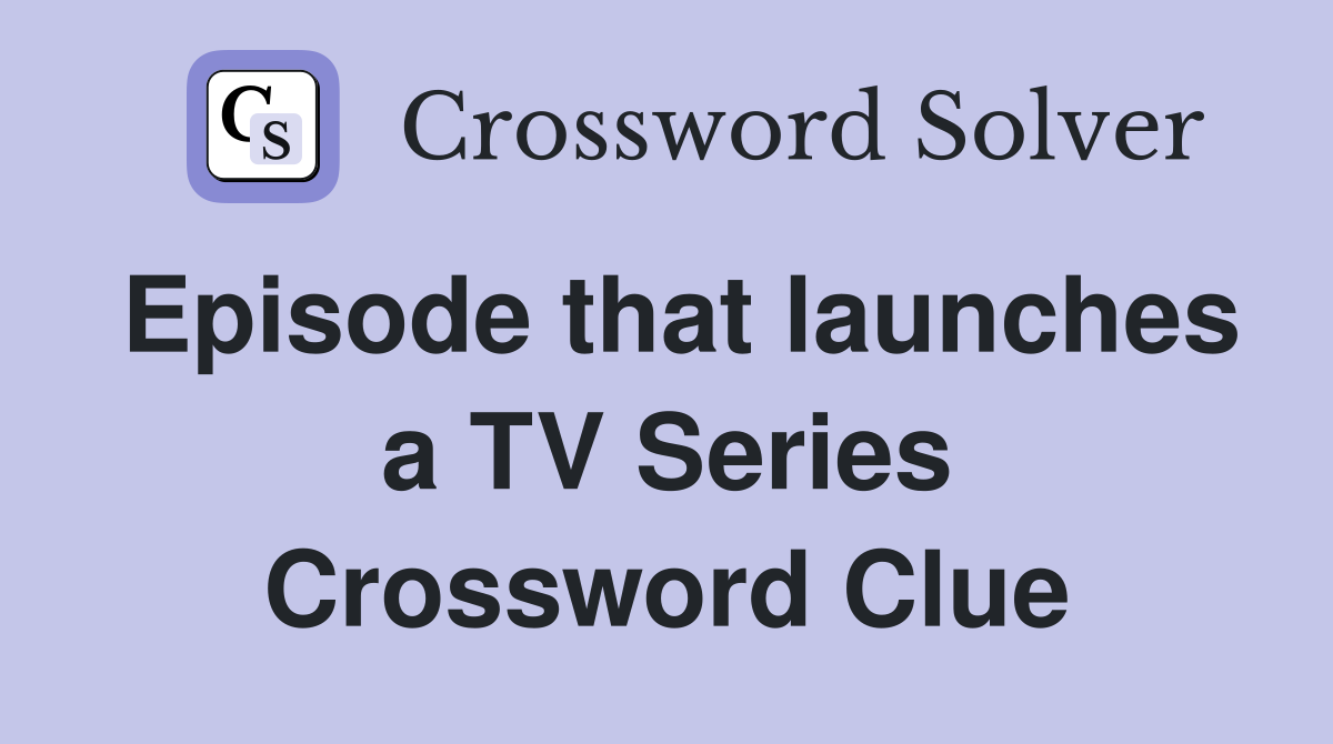 Episode that launches a TV Series Crossword Clue