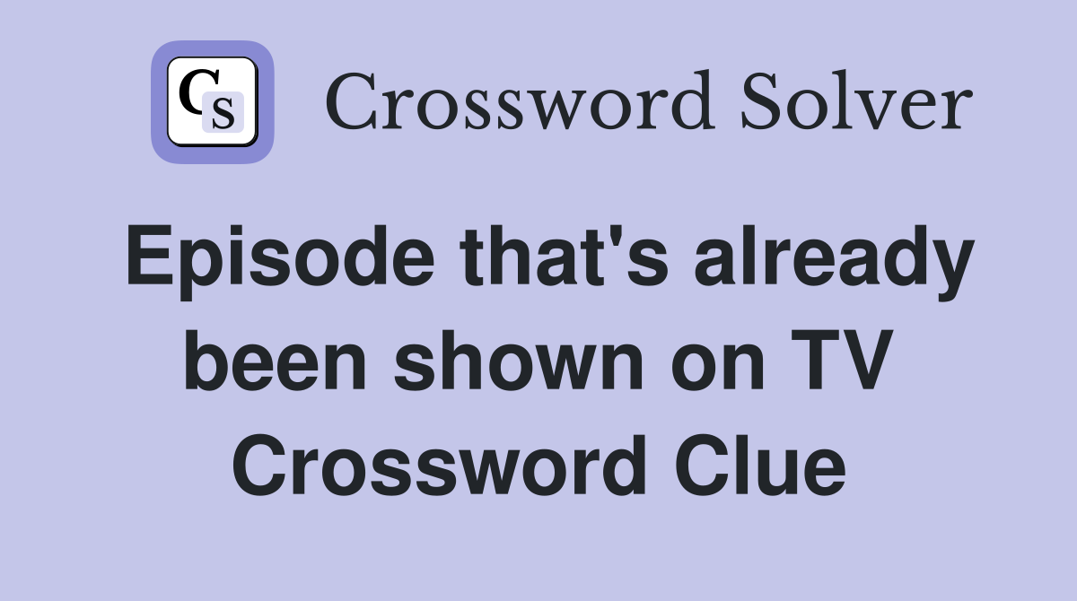 Episode that's already been shown on TV Crossword Clue