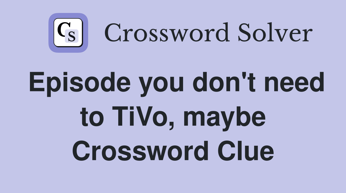 Episode you don't need to TiVo, maybe Crossword Clue