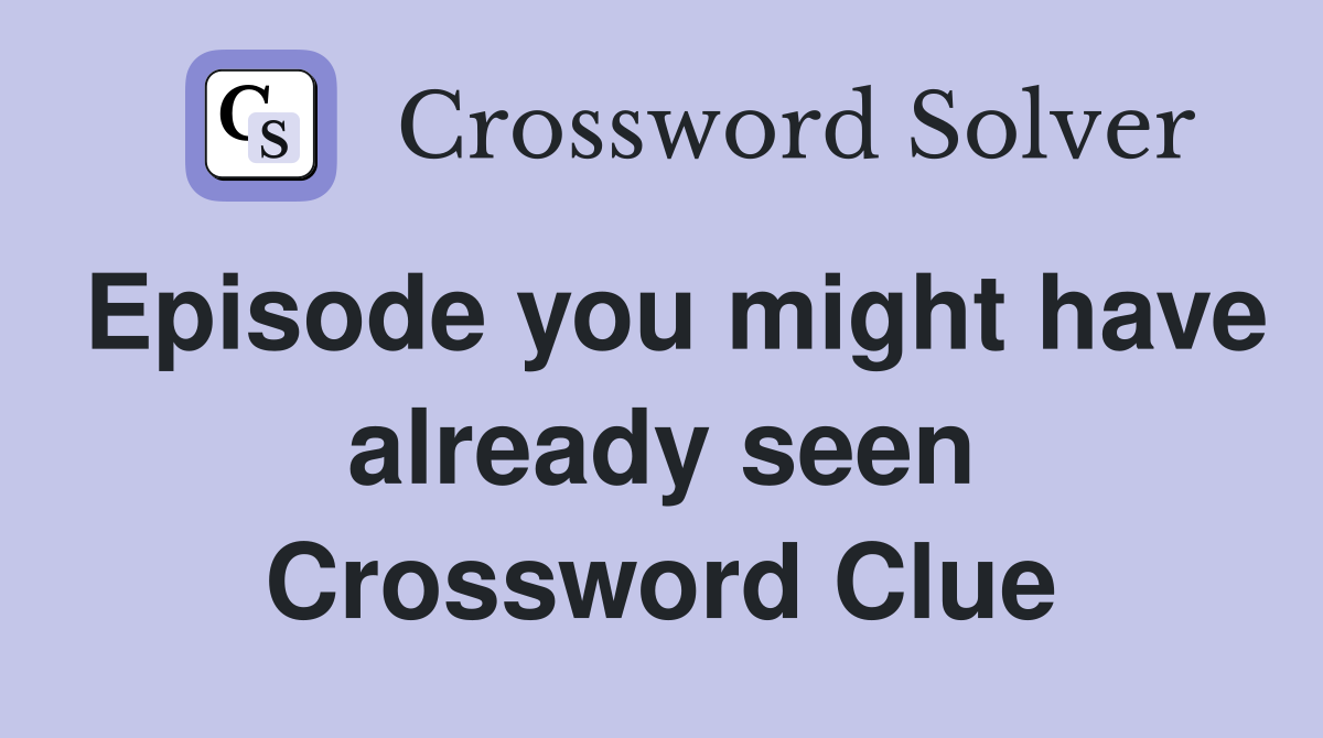 Episode you might have already seen Crossword Clue