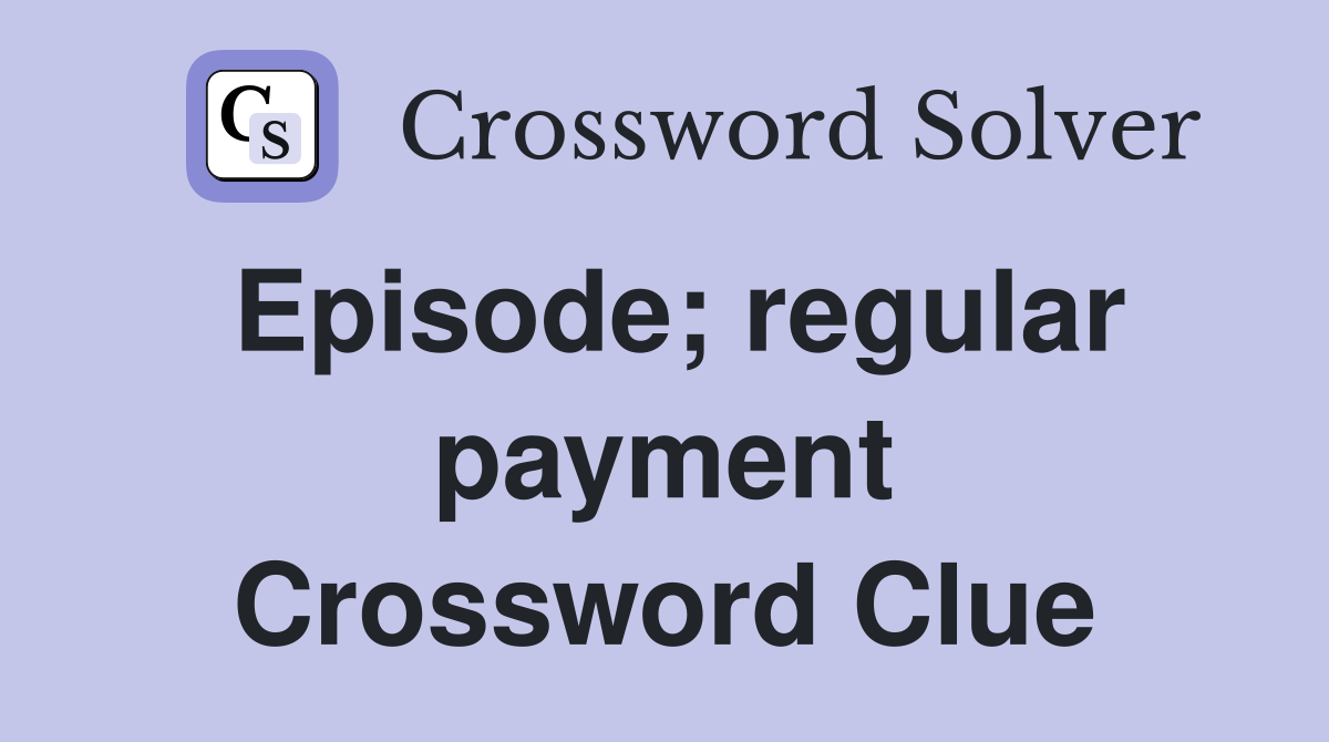 Episode; regular payment Crossword Clue