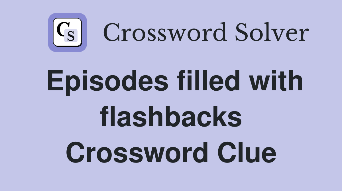 Episodes filled with flashbacks Crossword Clue