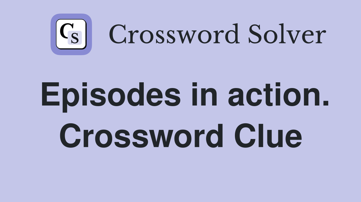 Episodes in action. Crossword Clue