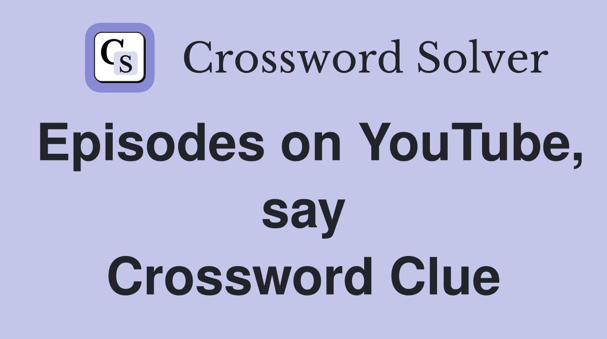 Episodes on YouTube, say Crossword Clue