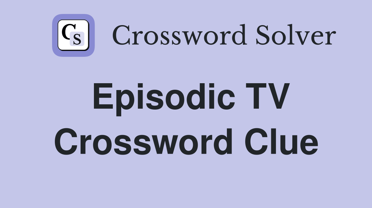 Episodic TV Crossword Clue