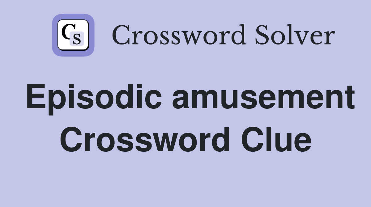 Episodic amusement Crossword Clue