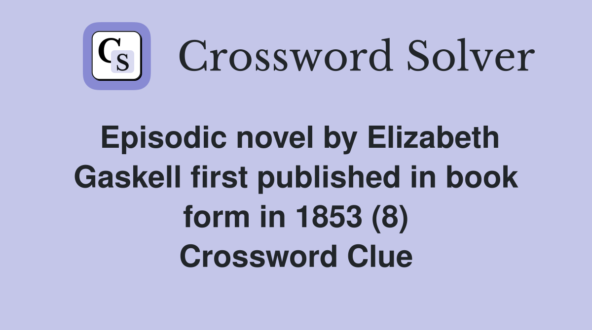 Episodic novel by Elizabeth Gaskell first published in book form in 1853 (8) Crossword Clue