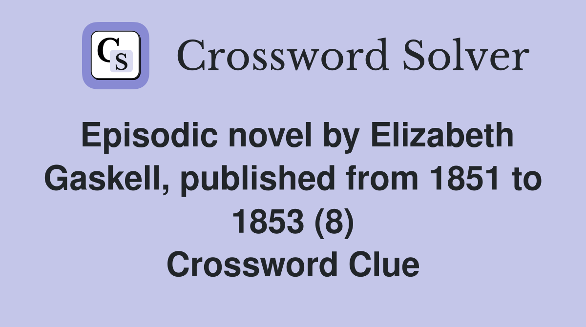 Episodic novel by Elizabeth Gaskell, published from 1851 to 1853 (8) Crossword Clue