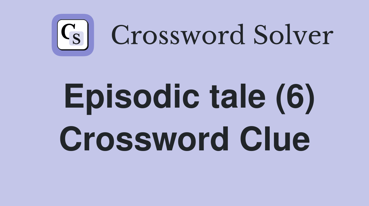 Episodic tale (6) Crossword Clue