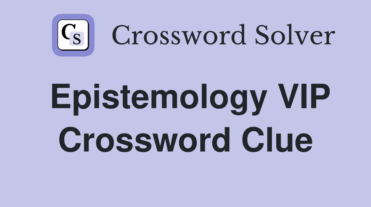 Epistemology VIP Crossword Clue