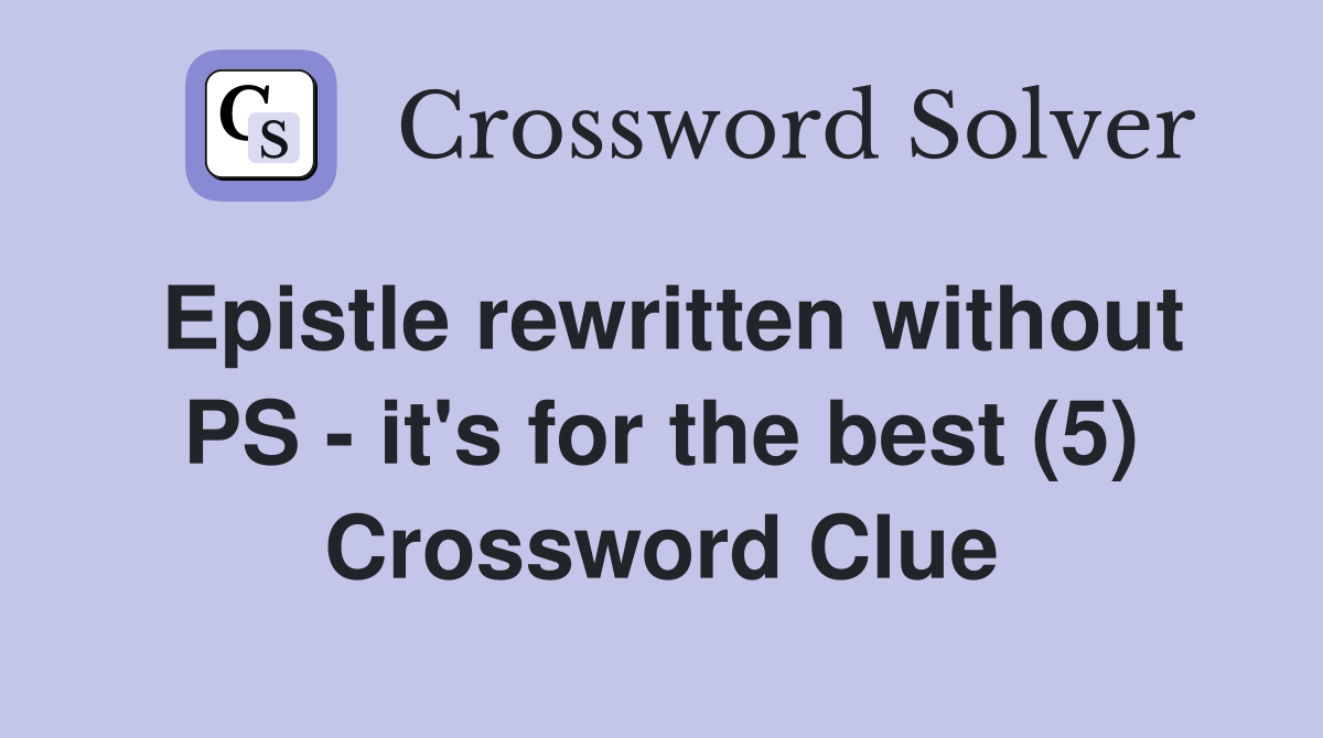 Epistle rewritten without PS - it's for the best (5) Crossword Clue
