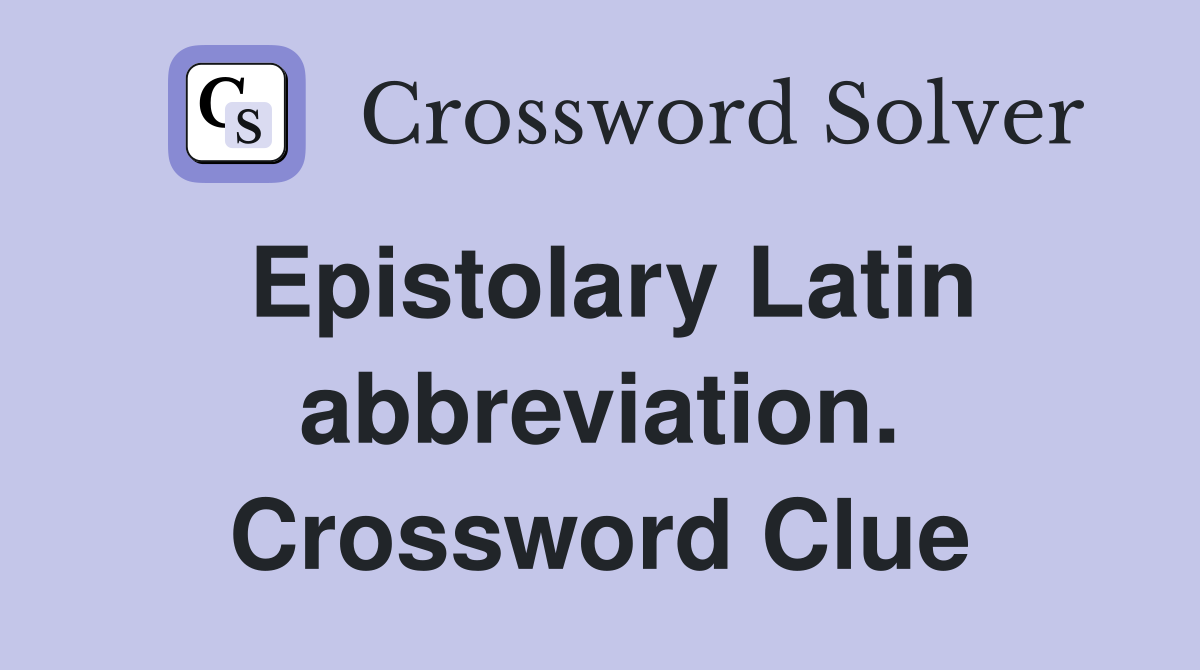Epistolary Latin abbreviation. Crossword Clue