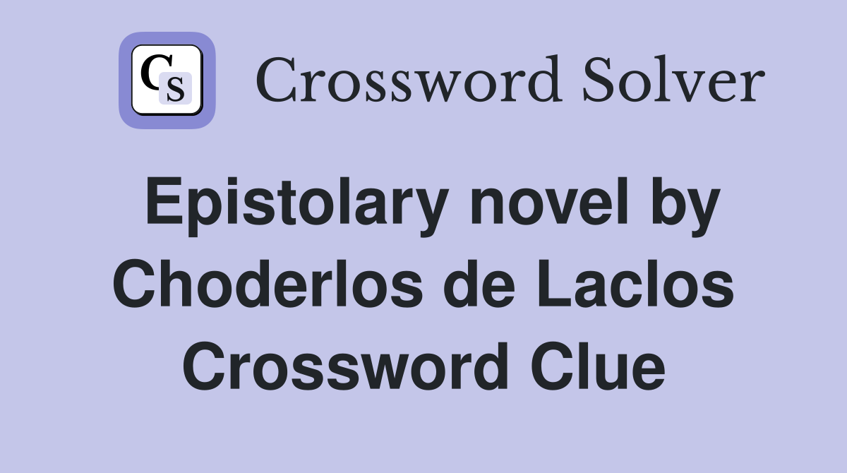 Epistolary novel by Choderlos de Laclos Crossword Clue