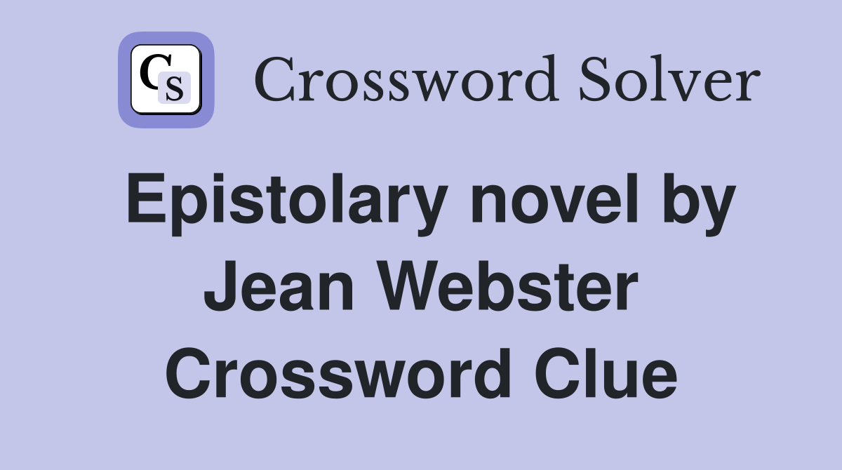 Epistolary novel by Jean Webster Crossword Clue