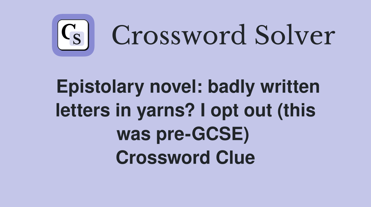 Epistolary novel: badly written letters in yarns? I opt out (this was pre-GCSE)  Crossword Clue