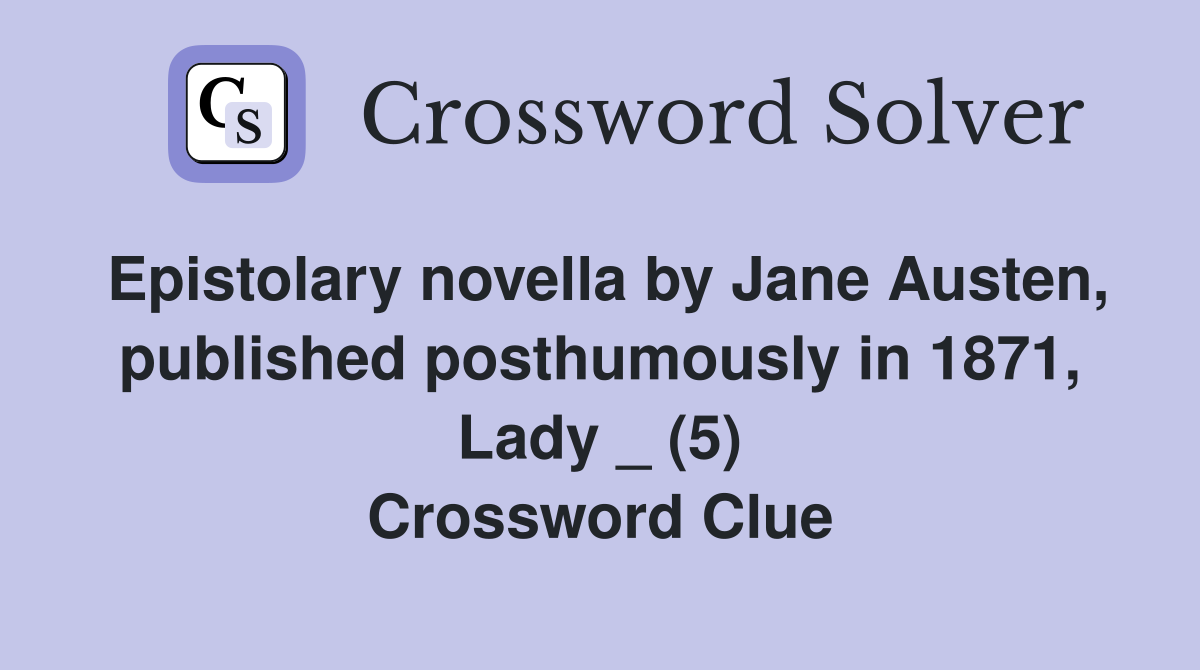 Epistolary novella by Jane Austen, published posthumously in 1871, Lady _ (5) Crossword Clue