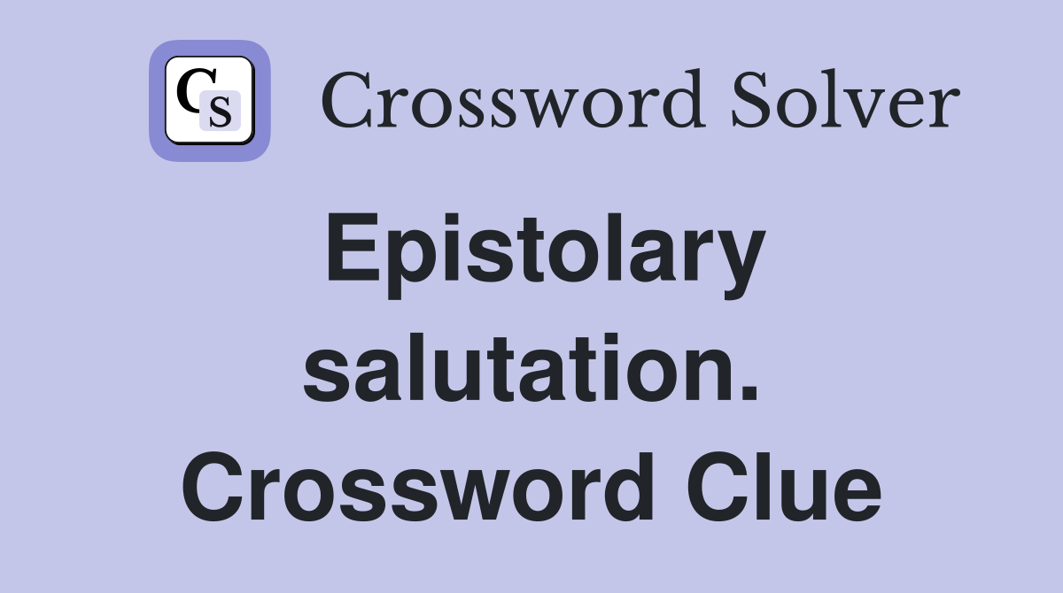 Epistolary salutation. Crossword Clue