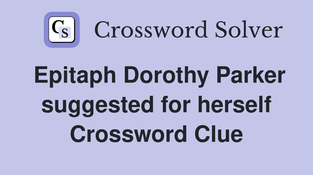 Epitaph Dorothy Parker suggested for herself Crossword Clue