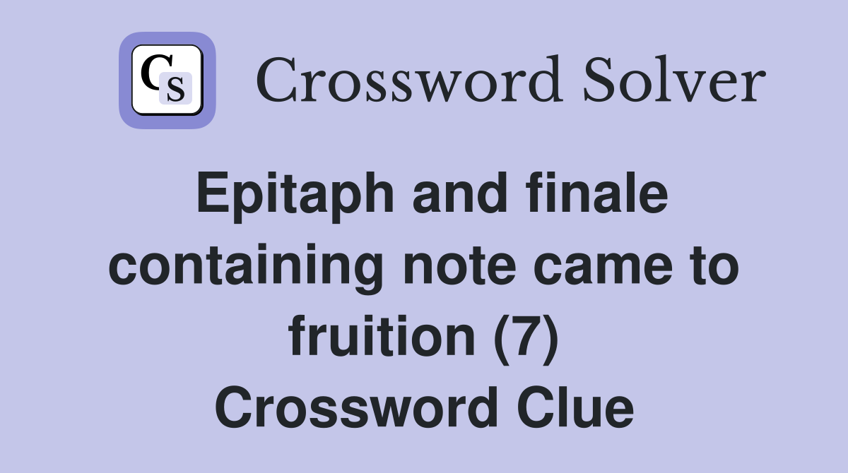 Epitaph and finale containing note came to fruition (7) Crossword Clue