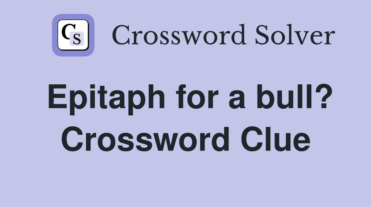 Epitaph for a bull? Crossword Clue