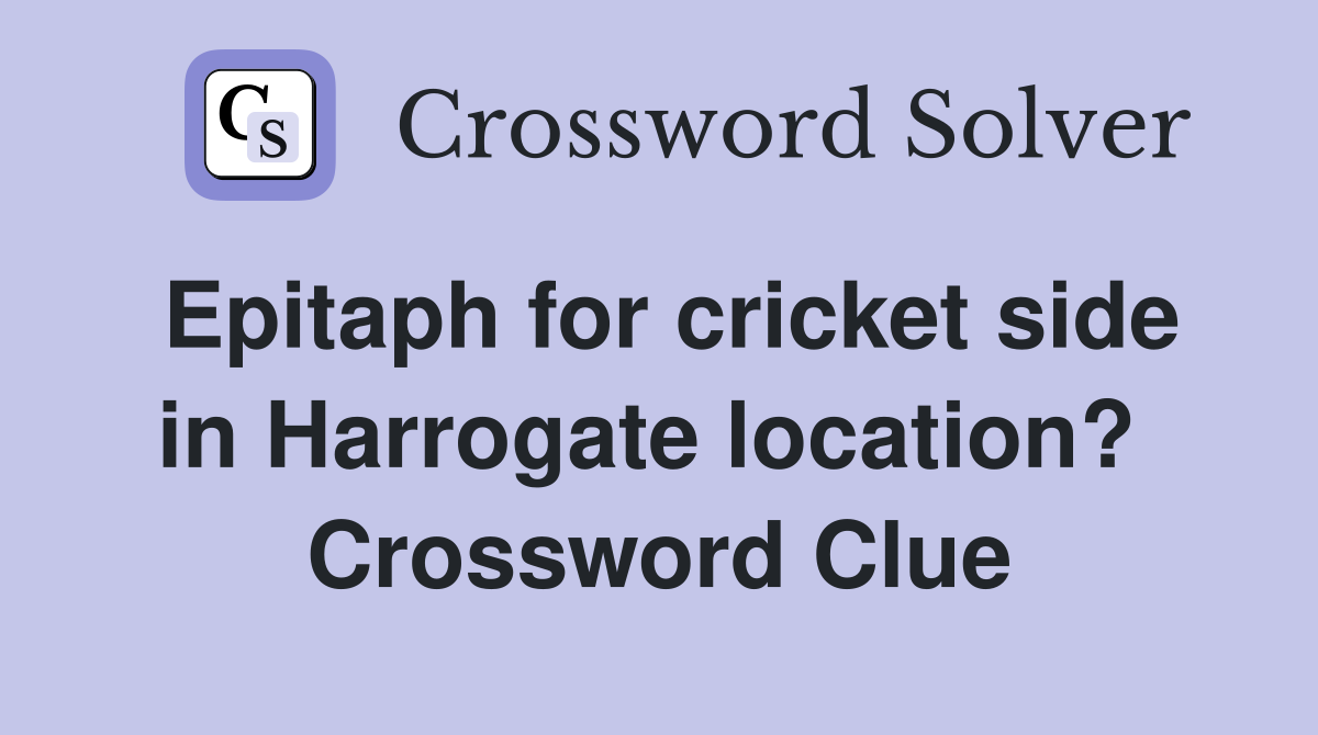 Epitaph for cricket side in Harrogate location?  Crossword Clue