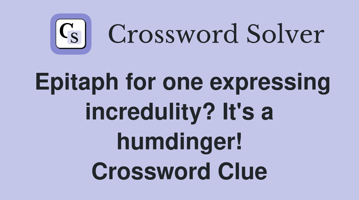 Epitaph for one expressing incredulity? It's a humdinger! Crossword Clue