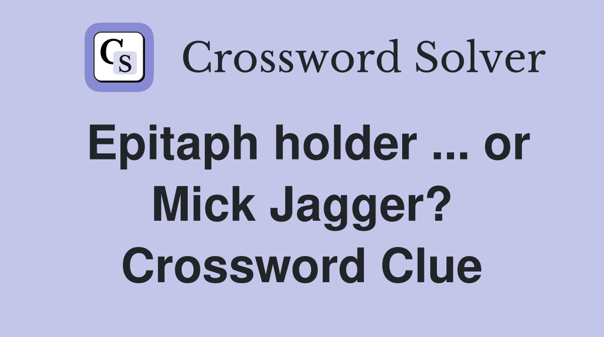 Epitaph holder ... or Mick Jagger? Crossword Clue