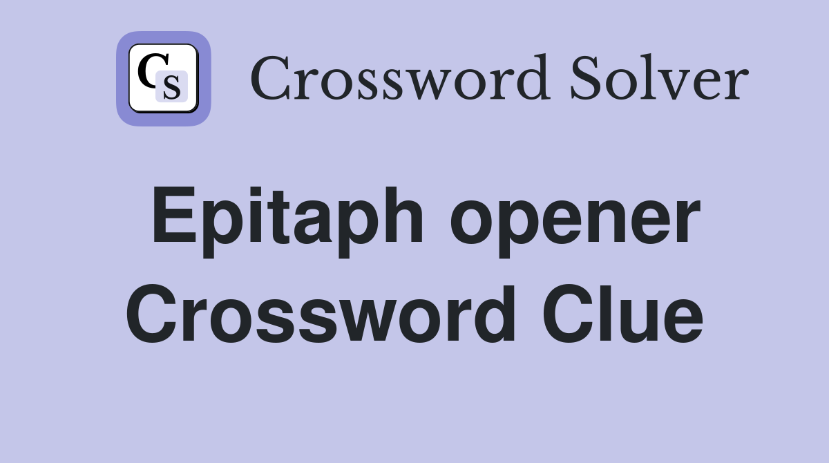 Epitaph opener Crossword Clue