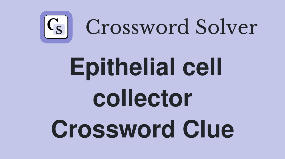 Epithelial cell collector Crossword Clue