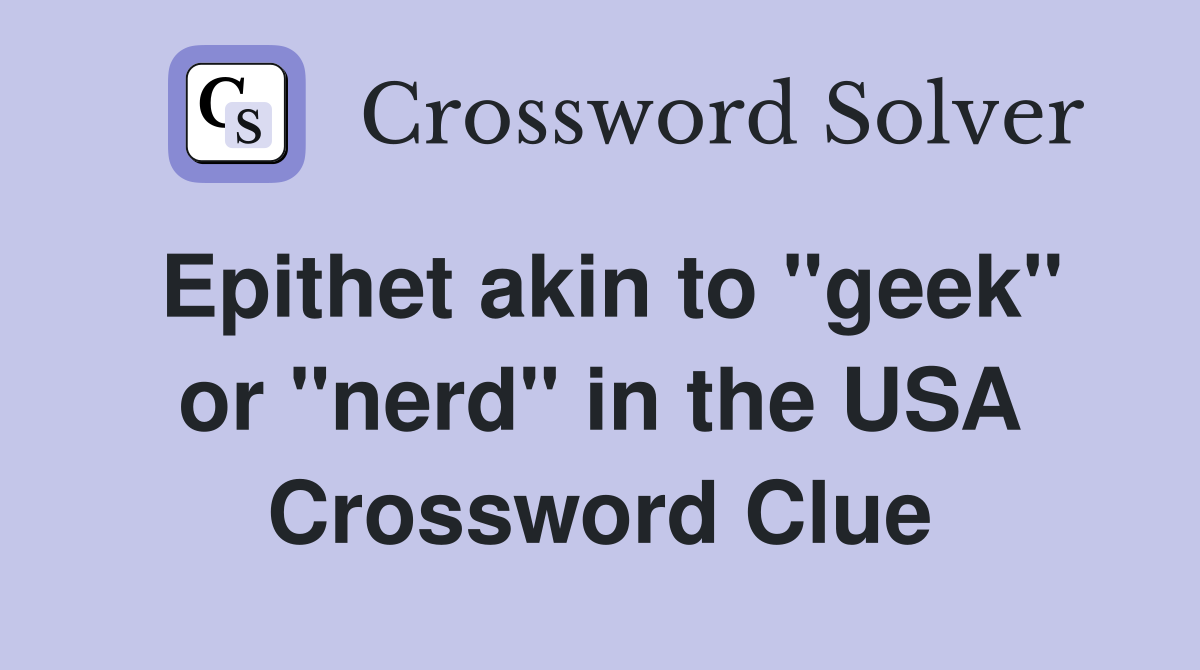 Epithet akin to "geek" or "nerd" in the USA Crossword Clue
