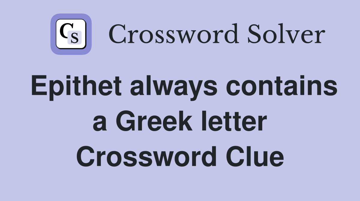 Epithet always contains a Greek letter Crossword Clue