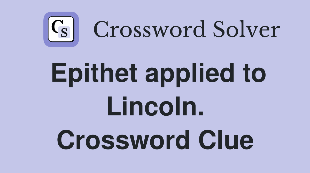 Epithet applied to Lincoln. Crossword Clue