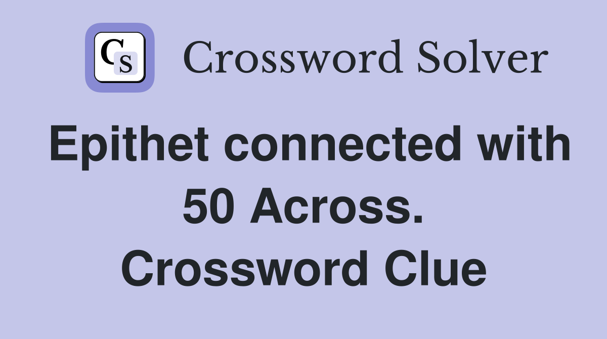 Epithet connected with 50 Across. Crossword Clue