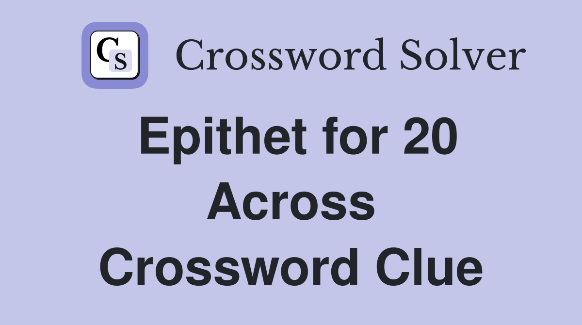 Epithet for 20 Across Crossword Clue