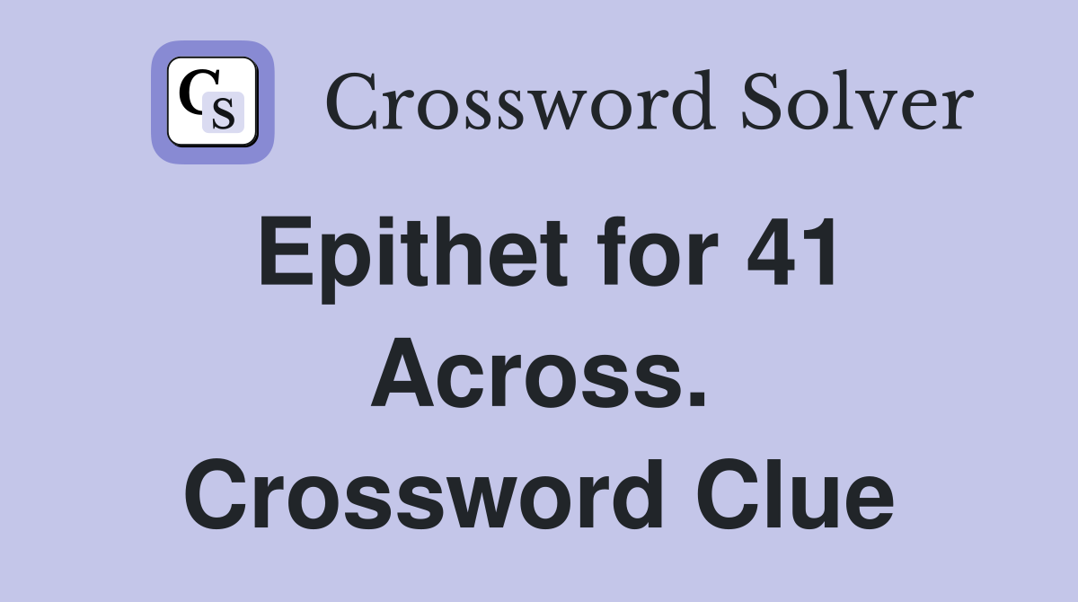 Epithet for 41 Across. Crossword Clue