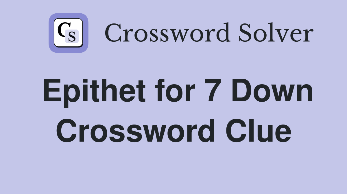 Epithet for 7 Down Crossword Clue